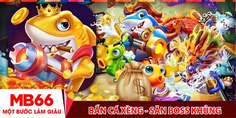 Bắn cá xèng - Săn boss khủng, hốt thưởng lớn năm 2025