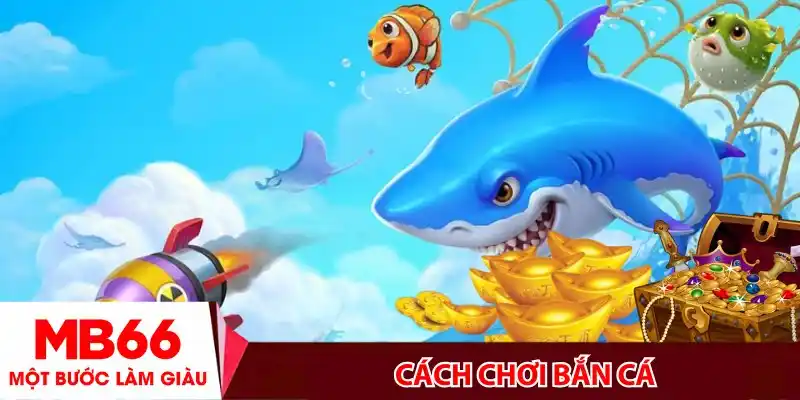 Cách chơi bắn cá_ Bí kíp hốt tiền khủng từ cao thủ tại MB66