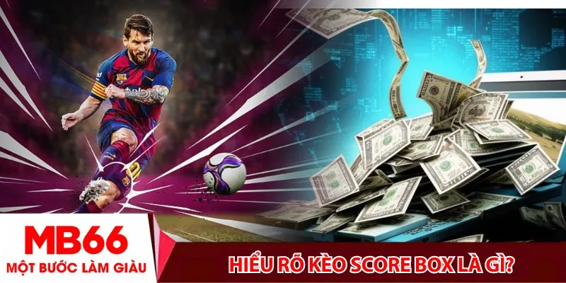 Hiểu rõ kèo Score Box là gì?