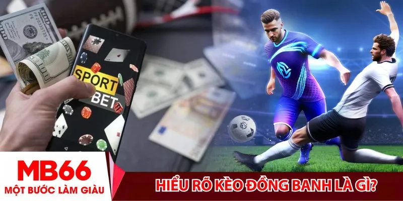 Hiểu rõ kèo đồng banh là gì?