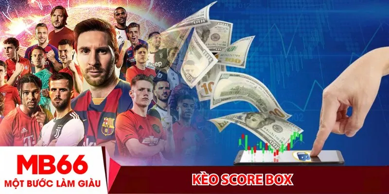 Kèo Score Box – Bí kíp soi kèo chuẩn cho anh em cược thủ
