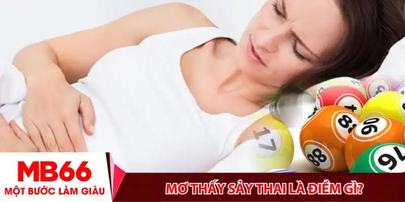 Mơ thấy sảy thai là điềm gì- Giải mã điềm báo con số may mắn