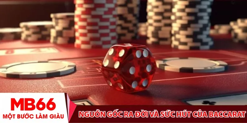 Nguồn gốc ra đời và sức hút của Baccarat