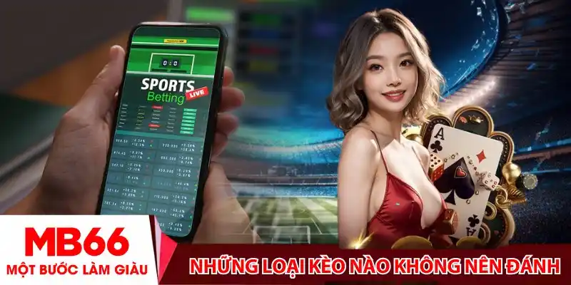 Những loại kèo nào không nên đánh