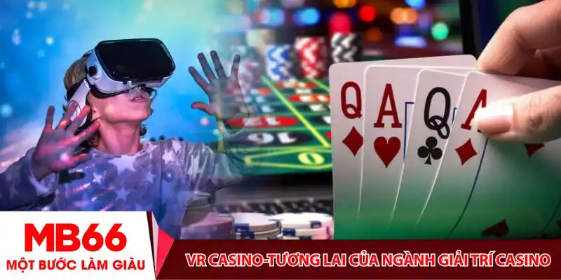 VR Casino- Bước Vào Tương Lai Của Ngành Giải Trí Casino Trực Tuyến 2025