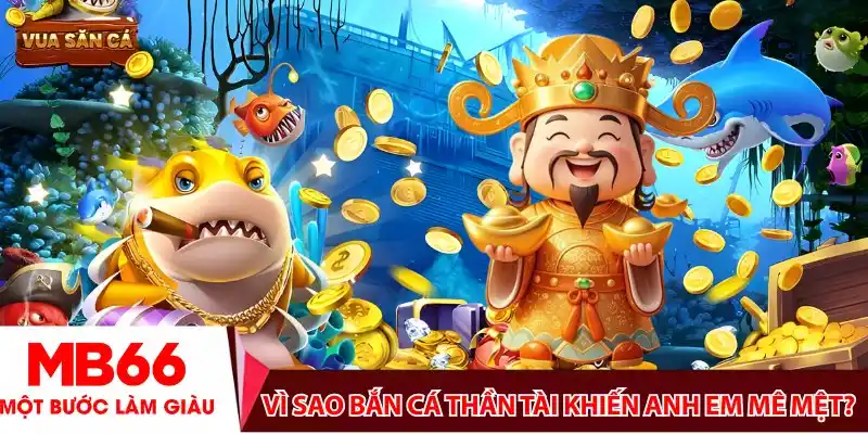 Vì sao bắn cá thần tài khiến anh em mê mệt?