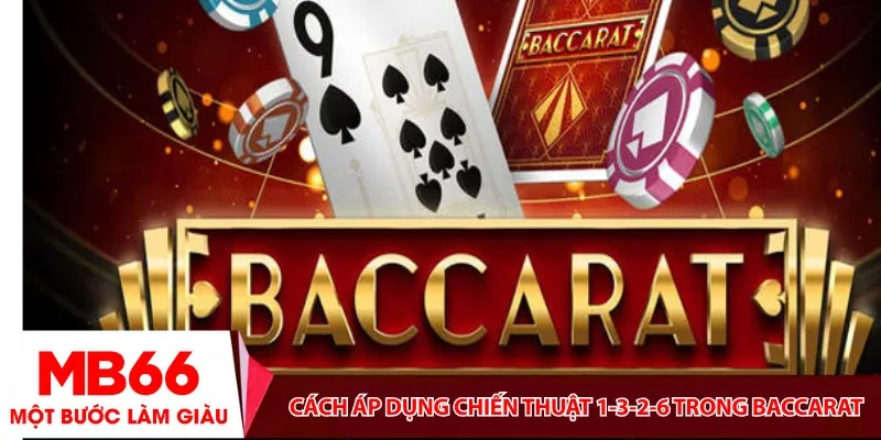 Cách áp dụng chiến thuật 1-3-2-6 trong Baccarat hiệu quả