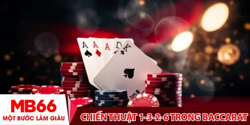 Chiến thuật 1-3-2-6 trong Baccarat