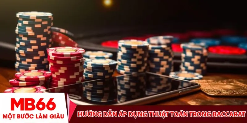 Hướng dẫn áp dụng thuật toán trong Baccarat chuẩn xác