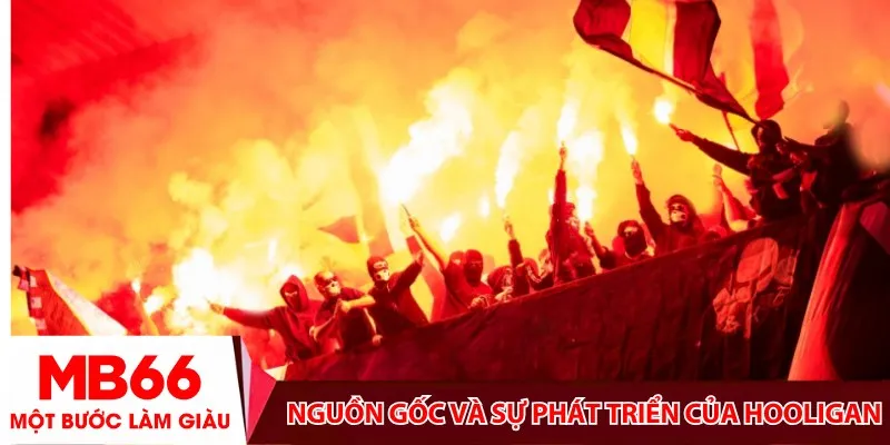 Nguồn gốc và sự phát triển của hooligan