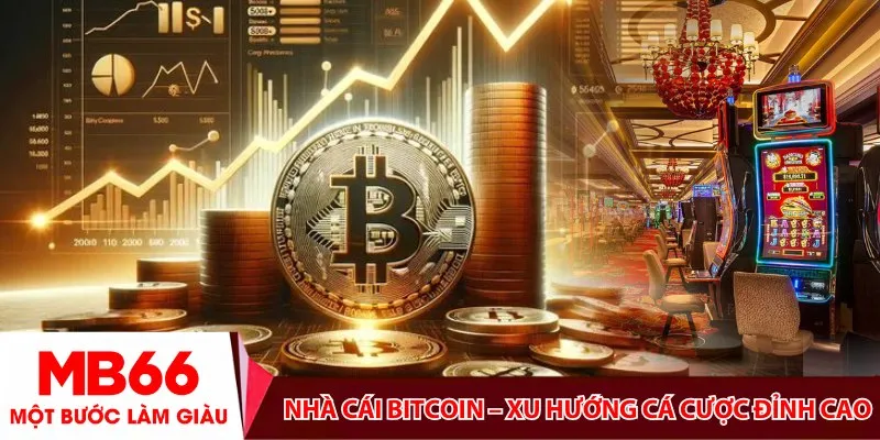 Nhà cái Bitcoin – Xu hướng cá cược đỉnh cao cho cược thủ
