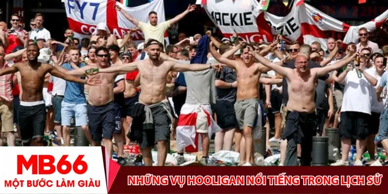 Những vụ hooligan nổi tiếng trong lịch sử